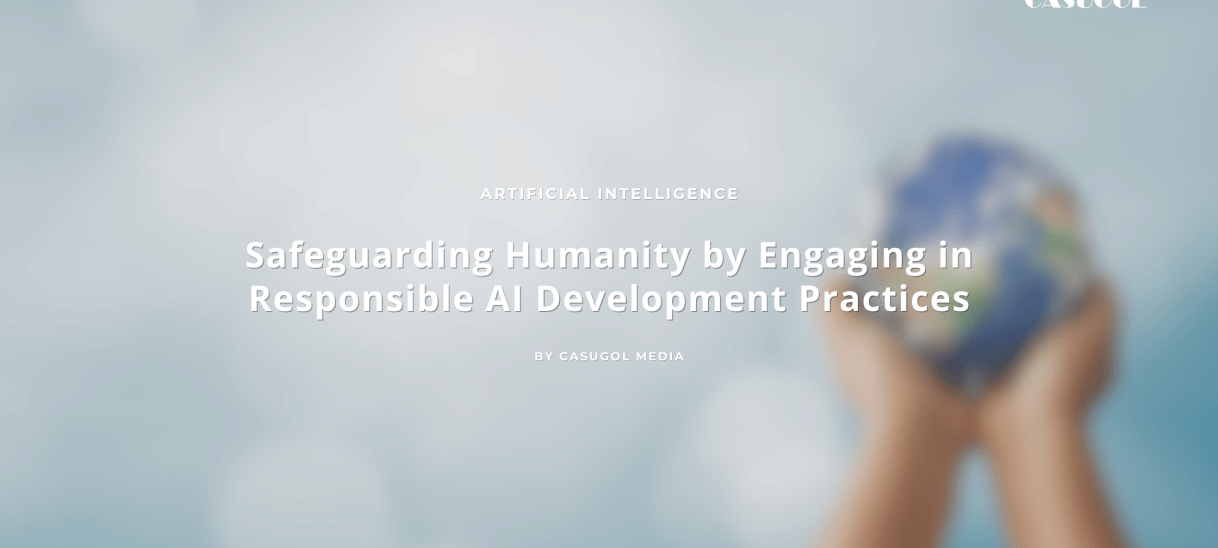 Safeguarding Humanity by Engaging in Responsible AI Development Practices